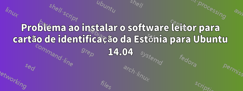 Problema ao instalar o software leitor para cartão de identificação da Estônia para Ubuntu 14.04