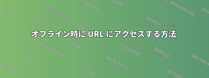 オフライン時に URL にアクセスする方法