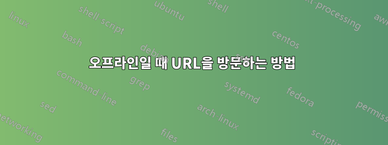 오프라인일 때 URL을 방문하는 방법