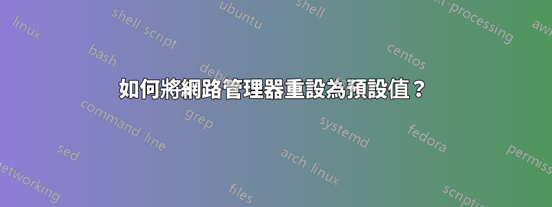 如何將網路管理器重設為預設值？