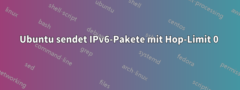 Ubuntu sendet IPv6-Pakete mit Hop-Limit 0