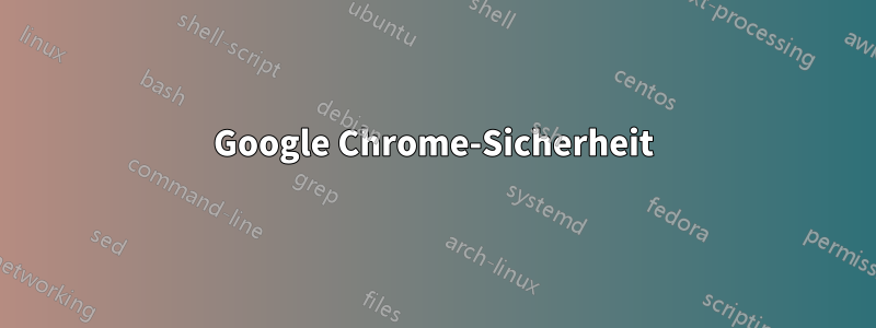 Google Chrome-Sicherheit