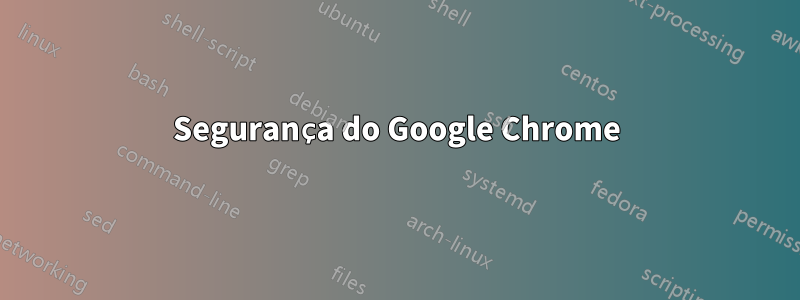 Segurança do Google Chrome