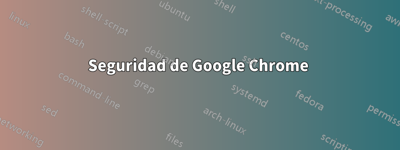 Seguridad de Google Chrome