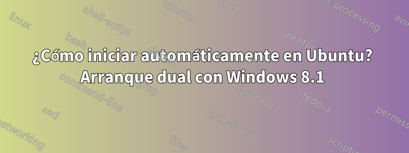 ¿Cómo iniciar automáticamente en Ubuntu? Arranque dual con Windows 8.1