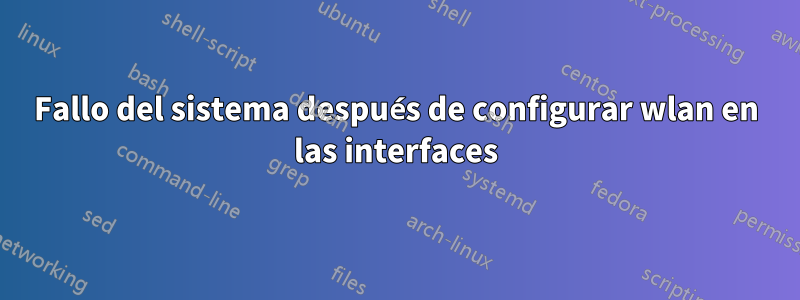 Fallo del sistema después de configurar wlan en las interfaces