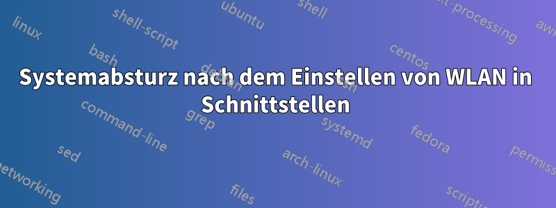 Systemabsturz nach dem Einstellen von WLAN in Schnittstellen