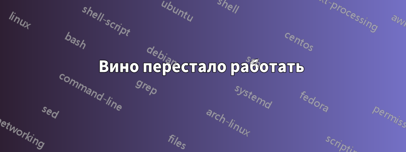 Вино перестало работать