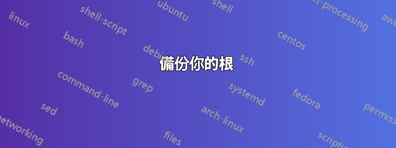 備份你的根