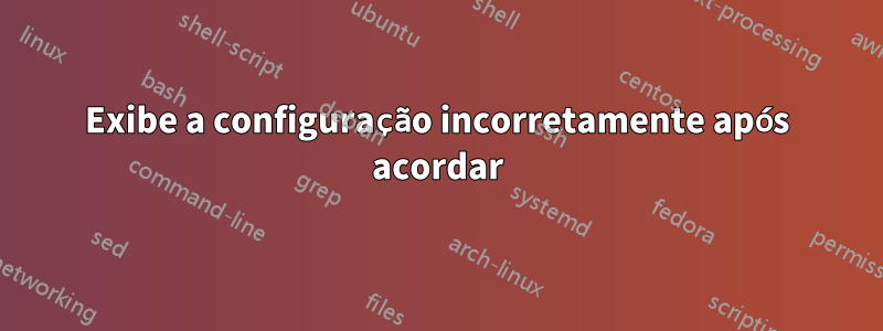 Exibe a configuração incorretamente após acordar