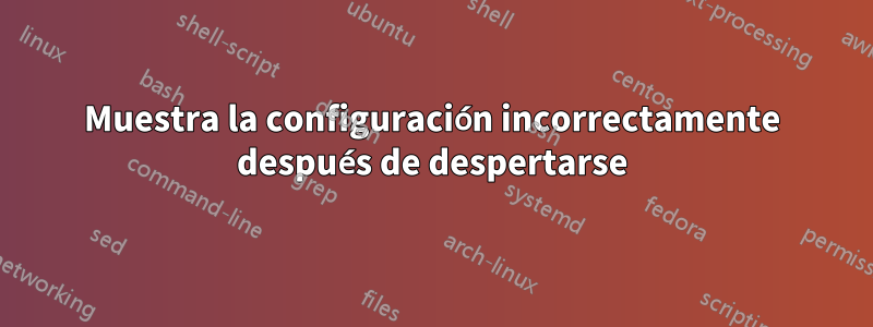 Muestra la configuración incorrectamente después de despertarse