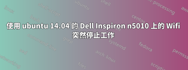 使用 ubuntu 14.04 的 Dell Inspiron n5010 上的 Wifi 突然停止工作