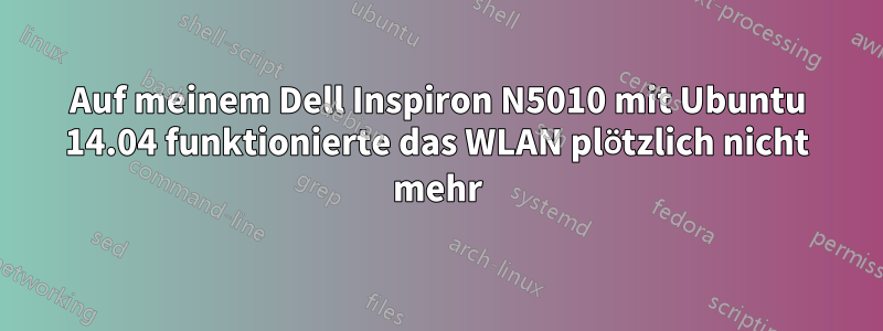 Auf meinem Dell Inspiron N5010 mit Ubuntu 14.04 funktionierte das WLAN plötzlich nicht mehr