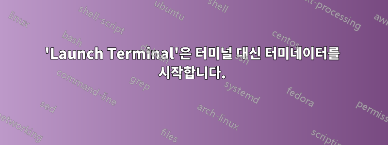 'Launch Terminal'은 터미널 대신 터미네이터를 시작합니다.