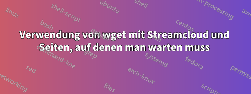 Verwendung von wget mit Streamcloud und Seiten, auf denen man warten muss