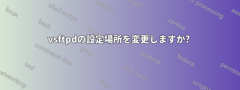 vsftpdの設定場所を変更しますか?