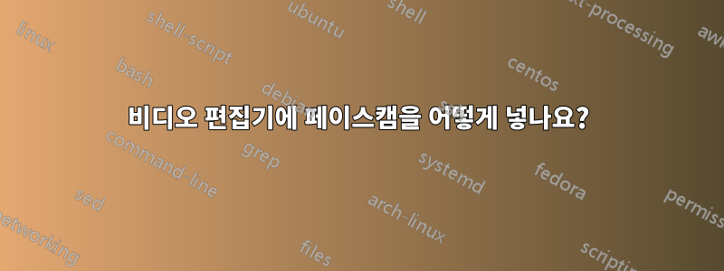 비디오 편집기에 페이스캠을 어떻게 넣나요?