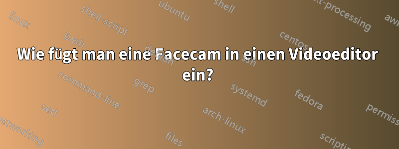 Wie fügt man eine Facecam in einen Videoeditor ein?