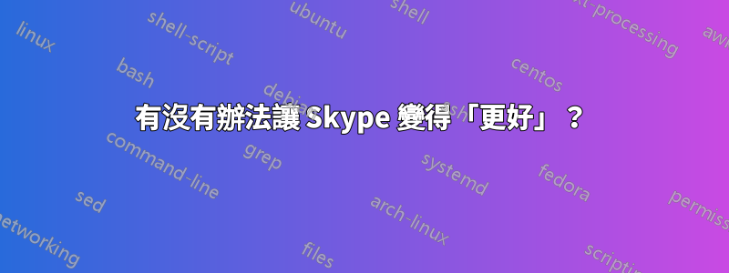 有沒有辦法讓 Skype 變得「更好」？