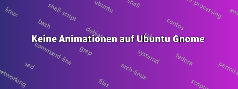 Keine Animationen auf Ubuntu Gnome