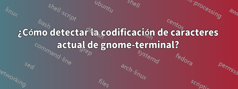 ¿Cómo detectar la codificación de caracteres actual de gnome-terminal?