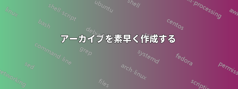 アーカイブを素早く作成する