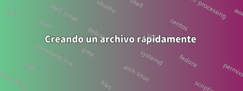 Creando un archivo rápidamente