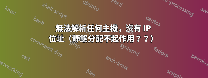 無法解析任何主機，沒有 IP 位址（靜態分配不起作用？？）