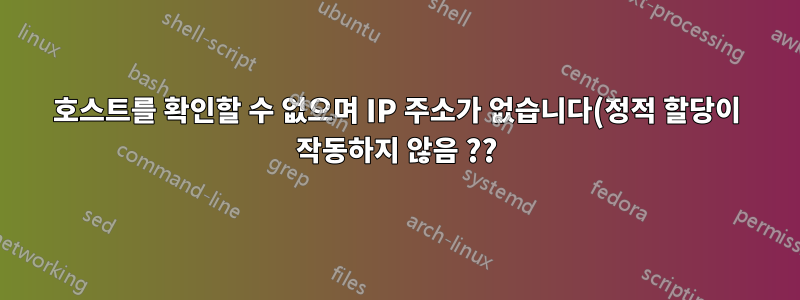 호스트를 확인할 수 없으며 IP 주소가 없습니다(정적 할당이 작동하지 않음 ??)