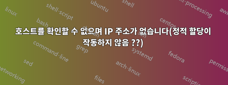 호스트를 확인할 수 없으며 IP 주소가 없습니다(정적 할당이 작동하지 않음 ??)