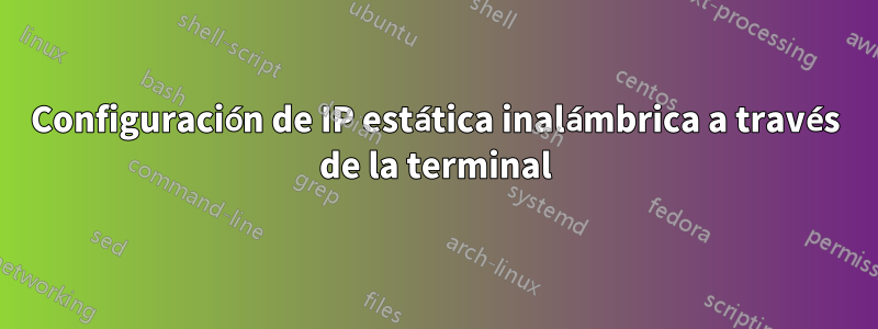 Configuración de IP estática inalámbrica a través de la terminal