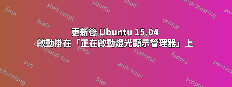 更新後 Ubuntu 15.04 啟動掛在「正在啟動燈光顯示管理器」上