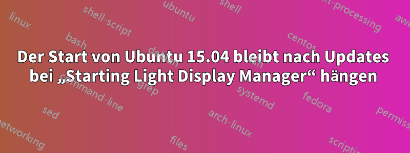 Der Start von Ubuntu 15.04 bleibt nach Updates bei „Starting Light Display Manager“ hängen