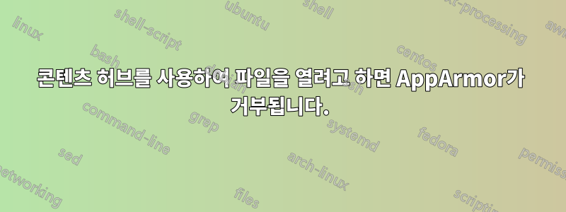 콘텐츠 허브를 사용하여 파일을 열려고 하면 AppArmor가 거부됩니다.