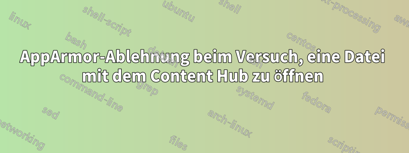 AppArmor-Ablehnung beim Versuch, eine Datei mit dem Content Hub zu öffnen