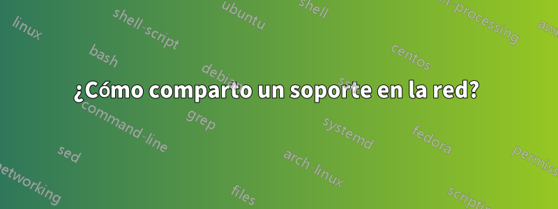 ¿Cómo comparto un soporte en la red?