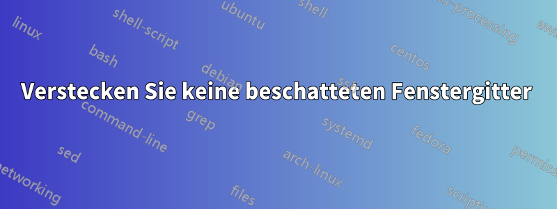 Verstecken Sie keine beschatteten Fenstergitter