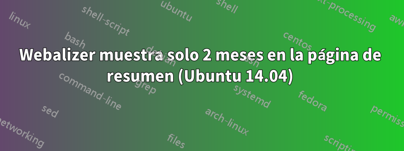 Webalizer muestra solo 2 meses en la página de resumen (Ubuntu 14.04)