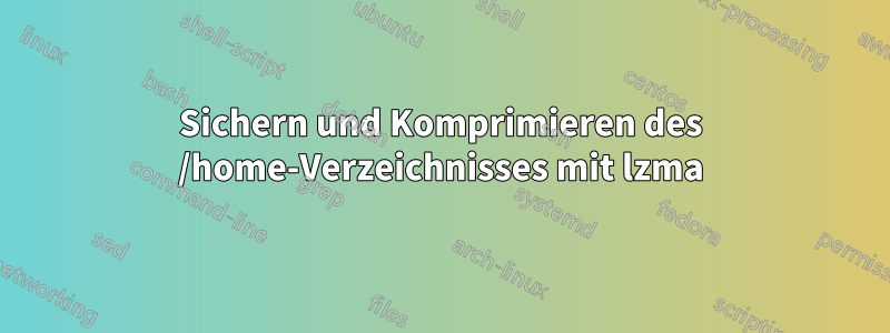 Sichern und Komprimieren des /home-Verzeichnisses mit lzma