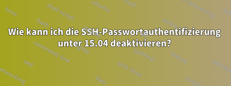 Wie kann ich die SSH-Passwortauthentifizierung unter 15.04 deaktivieren?