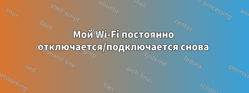 Мой Wi-Fi постоянно отключается/подключается снова