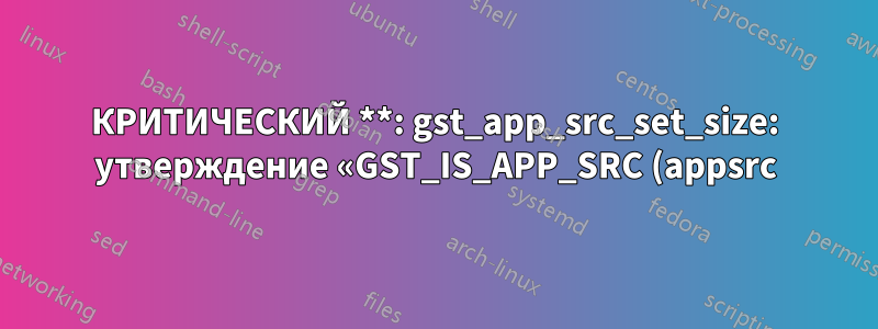 КРИТИЧЕСКИЙ **: gst_app_src_set_size: утверждение «GST_IS_APP_SRC (appsrc)» не выполнено