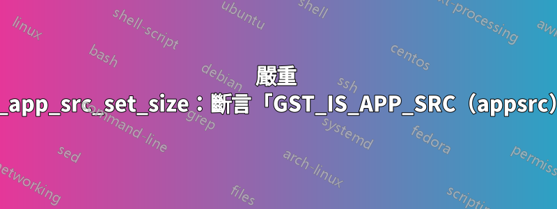 嚴重 **：gst_app_src_set_size：斷言「GST_IS_APP_SRC（appsrc）」失敗