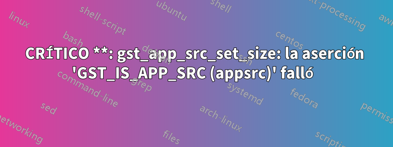 CRÍTICO **: gst_app_src_set_size: la aserción 'GST_IS_APP_SRC (appsrc)' falló
