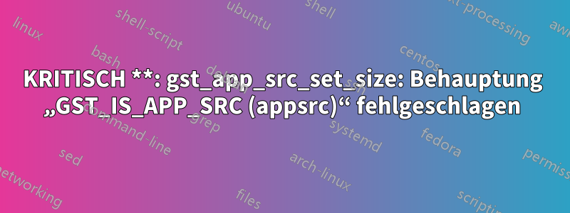 KRITISCH **: gst_app_src_set_size: Behauptung „GST_IS_APP_SRC (appsrc)“ fehlgeschlagen