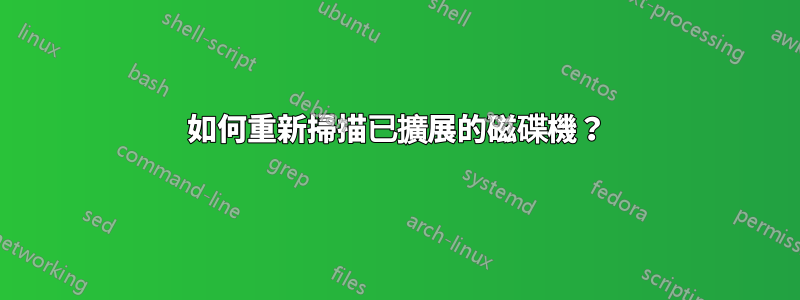 如何重新掃描已擴展的磁碟機？