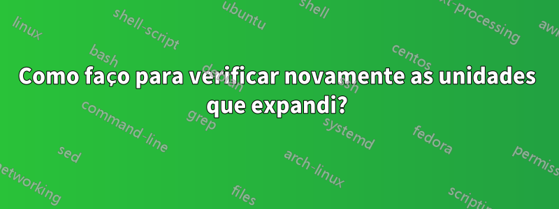 Como faço para verificar novamente as unidades que expandi?