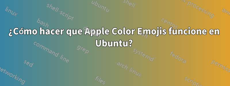 ¿Cómo hacer que Apple Color Emojis funcione en Ubuntu?