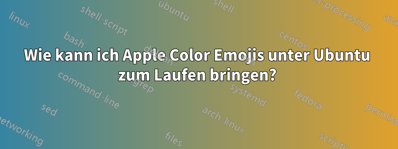 Wie kann ich Apple Color Emojis unter Ubuntu zum Laufen bringen?