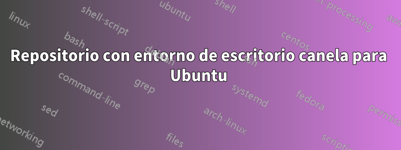 Repositorio con entorno de escritorio canela para Ubuntu